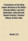 Translators of the King James Version of the Bible: George Abbot, Lancelot Andrewes, John Overall, Daniel Featley, Thomas Bilson, Arthur Lake-