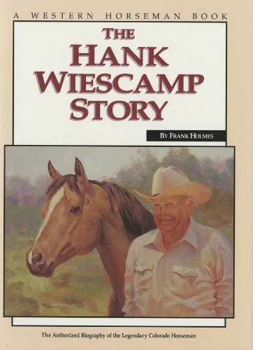 Hank Wiescamp Story (HC): The Authorized Biography of the Legendary Colorado Horseman