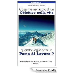 Cosa me ne faccio di un Obiettivo nella vita quando voglio solo un Posto di Lavoro ? (Come trovare lavoro durante un momento di crisi Vol 3)