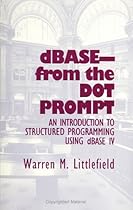 DBase-from the Dot Prompt: An Introduction to Structured Programming using DBase IV DBase-from the Dot Prompt: An Introduction to Structured Programming using DBase IV