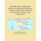 The 2009 Import and Export Market for Electronic Calculators Capable of Operation without... by Icon Group International