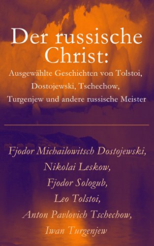 Der russische Christ: Ausgewählte Geschichten von Tolstoi, Dostojewski, Tschechow, Turgenjew und andere russische Meister) (German Edition)