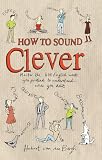 How to sound clever : master the 600 everyday words you pretend to understand-- when you don't