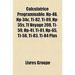 Calculatrice Programmable: HP-48, HP-34c, Ti-82, Ti-89, HP-35s, Ti Voyage 200, Ti-59, HP-41, Ti-81, HP-65, Ti-58, Ti-83, Ti-84 Plus