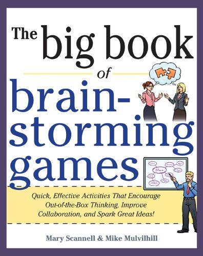 Big Book of Brainstorming Games: Quick, Effective Activities that Encourage Out-of-the-Box Thinking, Improve Collaboration, and Spark Great Ideas!