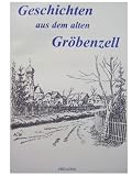 Produkt-Bild: Geschichten aus dem alten Gr&ouml;benzell. Mit Beitr&auml;gen von Hildegard Endres, Ursel Hatzinger, Albert Meyer, Elisabeth Kammerl, Ludwig Klauser, Maria Oswald und Otto Zierer.