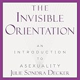 The Invisible Orientation: An Introduction to Asexuality The Invisible Orientation: An Introduction to Asexuality