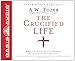 The Crucified Life: How To Live Out A Deeper Christian Experience