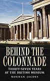 Behind the colonnade : thirty-seven years at the British Museum