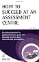 How to Succeed at an Assessment Centre: Essential Preparation for Psychometric Tests Group and Role-play Exercises Panel Interviews and Presentations: 43 (Testing Series)