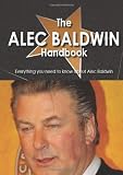 The Alec Baldwin Handbook - Everything You Need to Know About Alec Baldwin