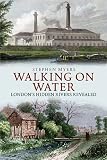Walking on water : London's hidden rivers revealed