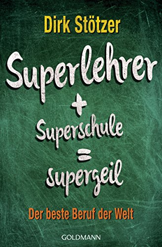 Superlehrer, Superschule, supergeil: Der beste Beruf der Welt (German Edition)