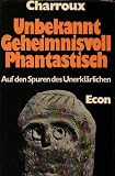 Unbekannt Geheimnisvoll Phantastisch - Auf den Spuren des Unerkl�rlichen - Mit 21 Abbildungen und 5 Karten 16.-23. Tausend - Robert Charroux