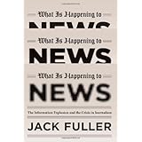 what is happening to news the information explosion and the crisis in journalism