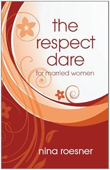 the respect dare for married women: 40 days to improving relationship with god and your husband - nina roesner the respect dare for married women: 40 days to improving relationship with god and your husband - nina roesner
