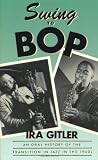 Swing to Bop: An Oral History of the Transition in Jazz in the 1940s