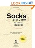 Socks A La Carte: Pick and Choose Patterns to Knit Socks Your Way