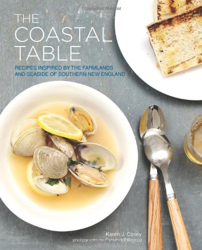 the coastal table recipes inspired by the farmlands and seaside of southern new england
