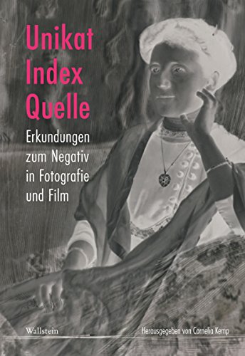 Unikat, Index, Quelle: Erkundungen zum Negativ in Fotografie und Film (Deutsches Museum. Abhandlungen und Berichte - Neue Folge 30) (German Edition)