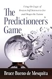 Predictioneer : using the logic of brazen self-interest to see and shape the future