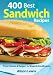  : 400 Best Sandwich Recipes: From Classics and Burgers to Wraps and Condiments