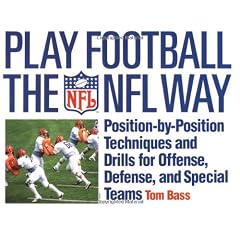 Play Football the NFL Way: Position by Position Techniques and Drills for Offense and Special Teams: Position-by-Position Techniques and Drills for Offense, Defense, and Special Terms