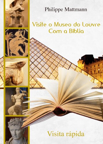Visite o Museo do Louvre com a Bíblia. Visita rápida (Portuguese Edition)
