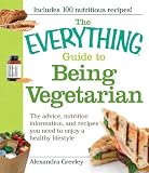 The Everything Guide to Being Vegetarian: The advice, nutrition information, and recipes you need to enjoy a healthy lifestyle (Everything (Cooking))