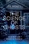 The Science of Ghosts: Searching for Spirits of the Dead