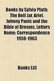 Books by Sylvia Plath (Study Guide): The Bell Jar, Ariel, Johnny Panic and the Bible of Dreams, Letters Home: Correspondence 1950-1963