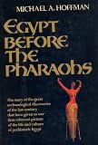 Egypt Before the Pharaohs: The Prehistoric Foundations of Egyptian Civilization