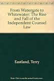 From Watergate to Whitewater : the rise and fall of the Independent Counsel law