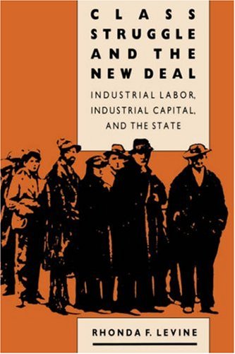 Class Struggle and the New Deal: Industrial Labor, Industrial Capital, and the State