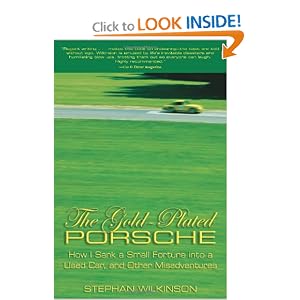 The Gold-Plated Porsche: How I Sank a Small Fortune into a Used Car, and Other... by Stephan Wilkinson