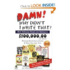 Damn! Why Didnt I Write That?: How Ordinary People are Raking in $100,000.00 or More Writing Nonfiction Books & How You Can Too!