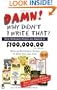Damn! Why Didnt I Write That?: How Ordinary People are Raking in $100,000.00 or More Writing Nonfiction Books & How You Can Too!