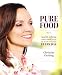 Pure Food: How to Shop, Cook and Have Fun in Your Kitchen Every Day