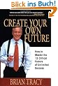 Create Your Own Future: How to Master the 12 Critical Factors of Unlimited Success