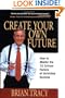 Create Your Own Future: How to Master the 12 Critical Factors of Unlimited Success