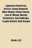 Japanese American Artists: Isamu Noguchi, Min Okubo, Chiura Obata, Luna H. Mitani, Wendy Yoshimura, Gyo Fujikawa, Tsugio Hattori, Ruth Asawa-