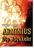 ARMINIUS: Die R�ckkehr. Historischer Roman - Peter A. Harms