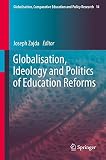 Globalisation, Ideology and Politics of Education Reforms (Globalisation, Comparative Education and Policy Research)
