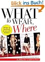 What to Wear, Where: The How-to Handbook for Any Style Situation
