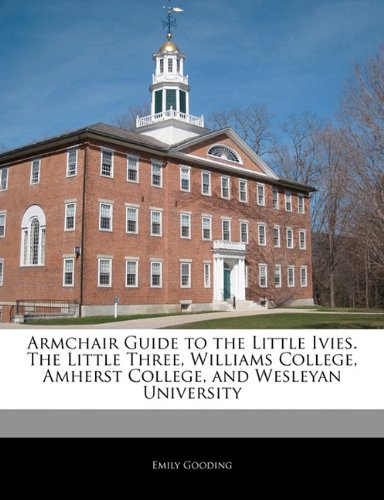 Armchair Guide To The Little Ivies The Little Three, Williams College, Amherst And Wesleyan University