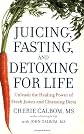 Juicing, Fasting, and Detoxing for Life