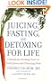 Juicing, Fasting, and Detoxing for Life: Unleash the Healing Power of Fresh Juices and Cleansing Diets