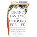 Juicing, Fasting, and Detoxing for Life: Unleash the Healing Power of Fresh Juices and Cleansing Diets