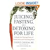 Juicing, Fasting And Detoxing For Life: Unleash the Healing Power of Fresh Juices and Cleansing Diets