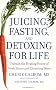 Juicing, Fasting, and Detoxing for Life: Unleash the Healing Power of Fresh Juices and Cleansing Diets